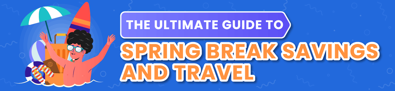 The Ultimate Guide to Spring Break Savings and Travel